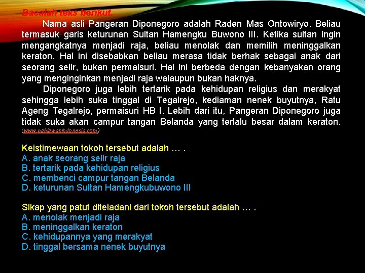 Bacalah teks berikut. Nama asli Pangeran Diponegoro adalah Raden Mas Ontowiryo. Beliau termasuk garis