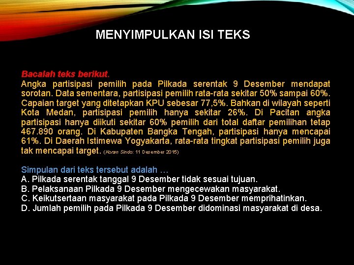 MENYIMPULKAN ISI TEKS Bacalah teks berikut. Angka partisipasi pemilih pada Pilkada serentak 9 Desember