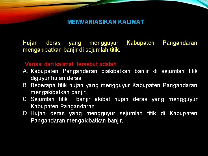 MEMVARIASIKAN KALIMAT Hujan deras yang mengguyur mengakibatkan banjir di sejumlah titik. Kabupaten Pangandaran Variasi