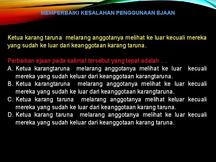 MEMPERBAIKI KESALAHAN PENGGUNAAN EJAAN Ketua karang taruna melarang anggotanya melihat ke luar kecuali mereka