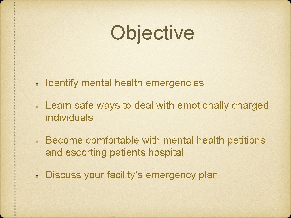 Objective Identify mental health emergencies Learn safe ways to deal with emotionally charged individuals