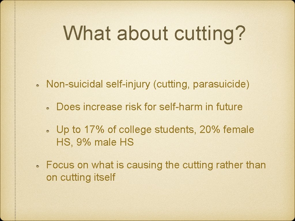 What about cutting? Non-suicidal self-injury (cutting, parasuicide) Does increase risk for self-harm in future