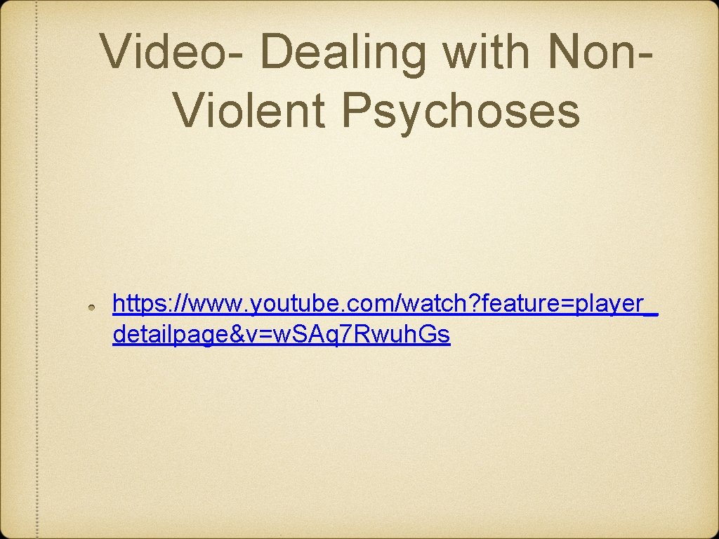 Video- Dealing with Non. Violent Psychoses https: //www. youtube. com/watch? feature=player_ detailpage&v=w. SAq 7