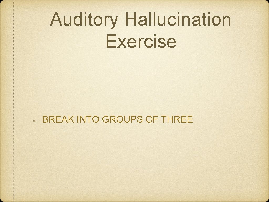 Auditory Hallucination Exercise BREAK INTO GROUPS OF THREE 