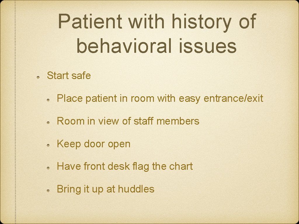Patient with history of behavioral issues Start safe Place patient in room with easy