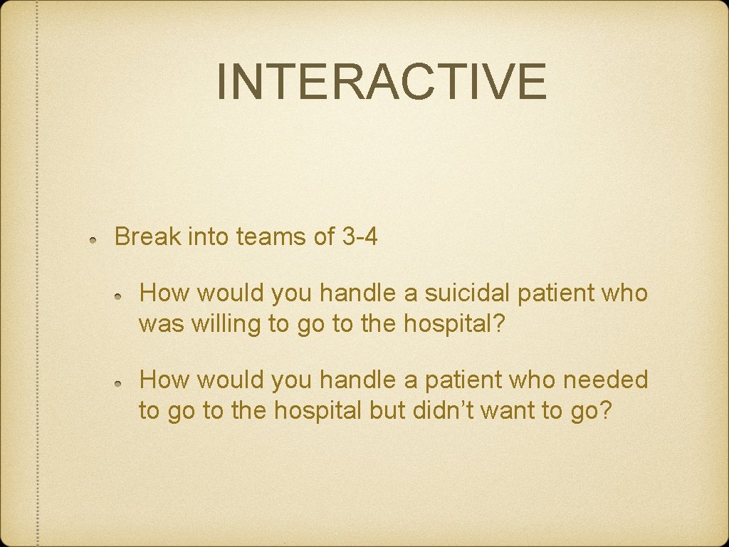 INTERACTIVE Break into teams of 3 -4 How would you handle a suicidal patient