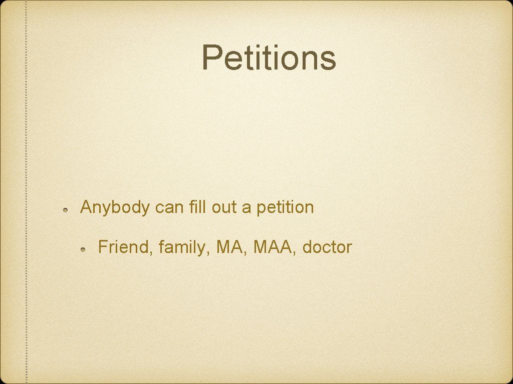 Petitions Anybody can fill out a petition Friend, family, MAA, doctor 