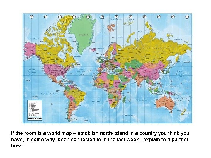 If the room is a world map – establish north- stand in a country