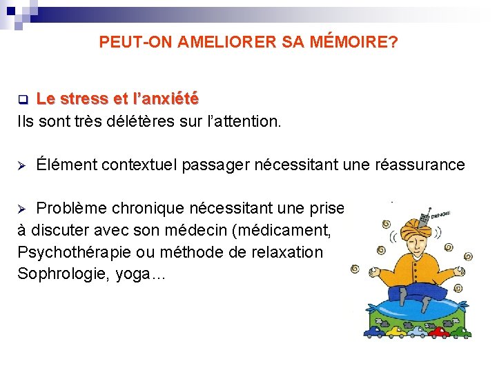 PEUT-ON AMELIORER SA MÉMOIRE? Le stress et l’anxiété Ils sont très délétères sur l’attention.