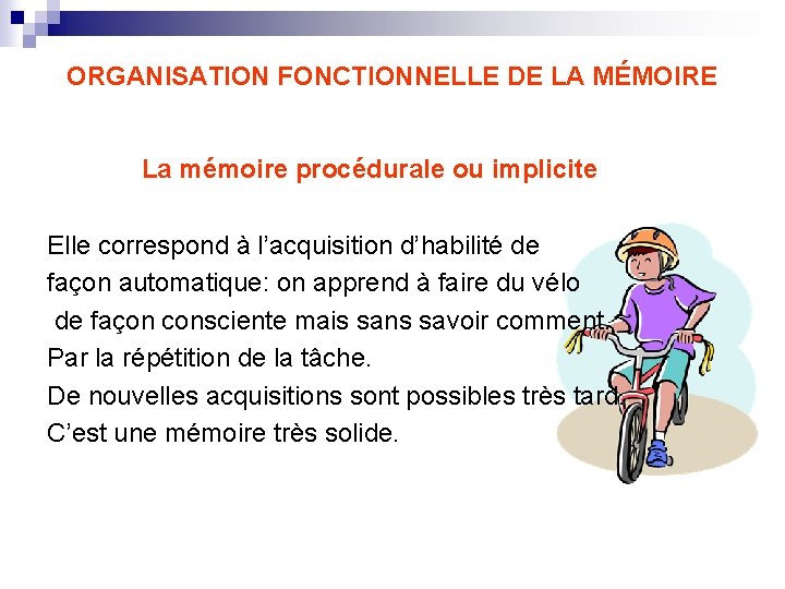 ORGANISATION FONCTIONNELLE DE LA MÉMOIRE La mémoire procédurale ou implicite Elle correspond à l’acquisition