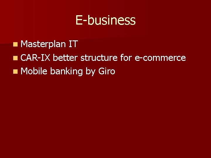 E-business n Masterplan IT n CAR-IX better structure for e-commerce n Mobile banking by