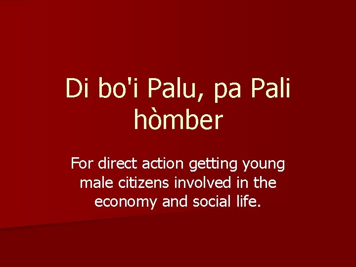 Di bo'i Palu, pa Pali hòmber For direct action getting young male citizens involved