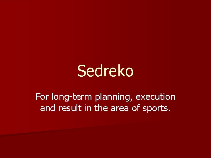 Sedreko For long-term planning, execution and result in the area of sports. 