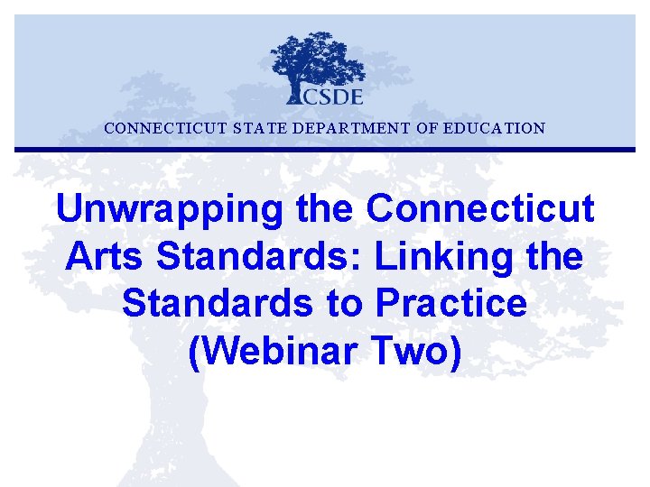 CONNECTICUT STATE DEPARTMENT OF EDUCATION Unwrapping the Connecticut Arts Standards: Linking the Standards to