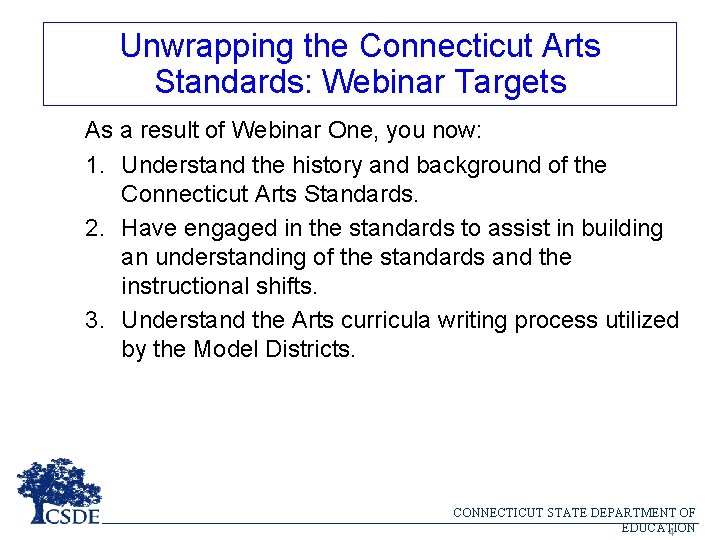 Unwrapping the Connecticut Arts Standards: Webinar Targets As a result of Webinar One, you