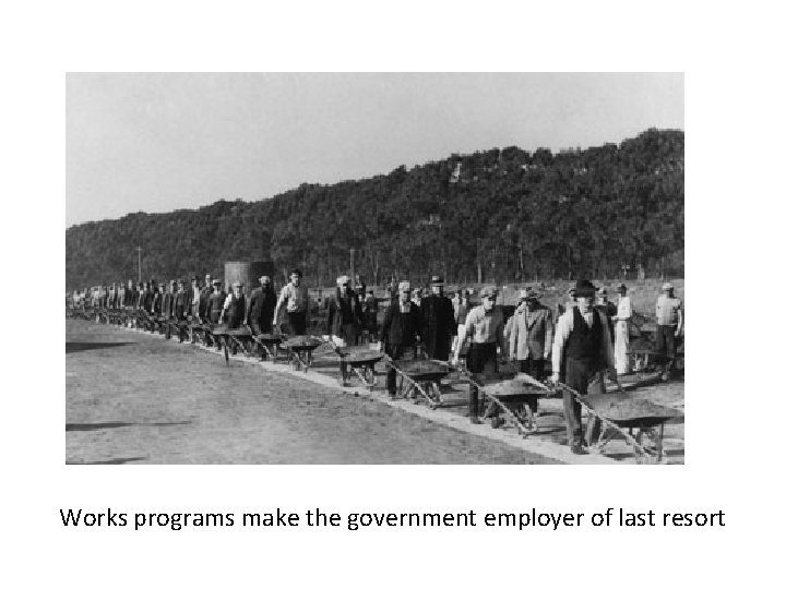 Works programs make the government employer of last resort 