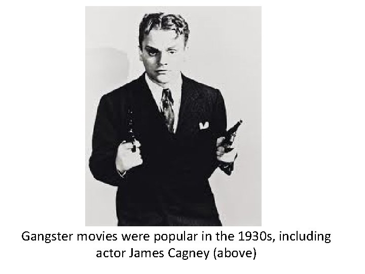 Gangster movies were popular in the 1930 s, including actor James Cagney (above) 