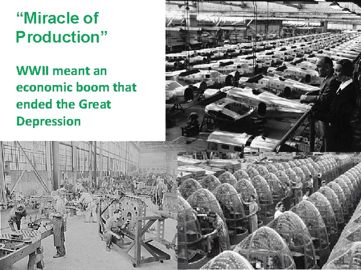 “Miracle of Production” WWII meant an economic boom that ended the Great Depression 