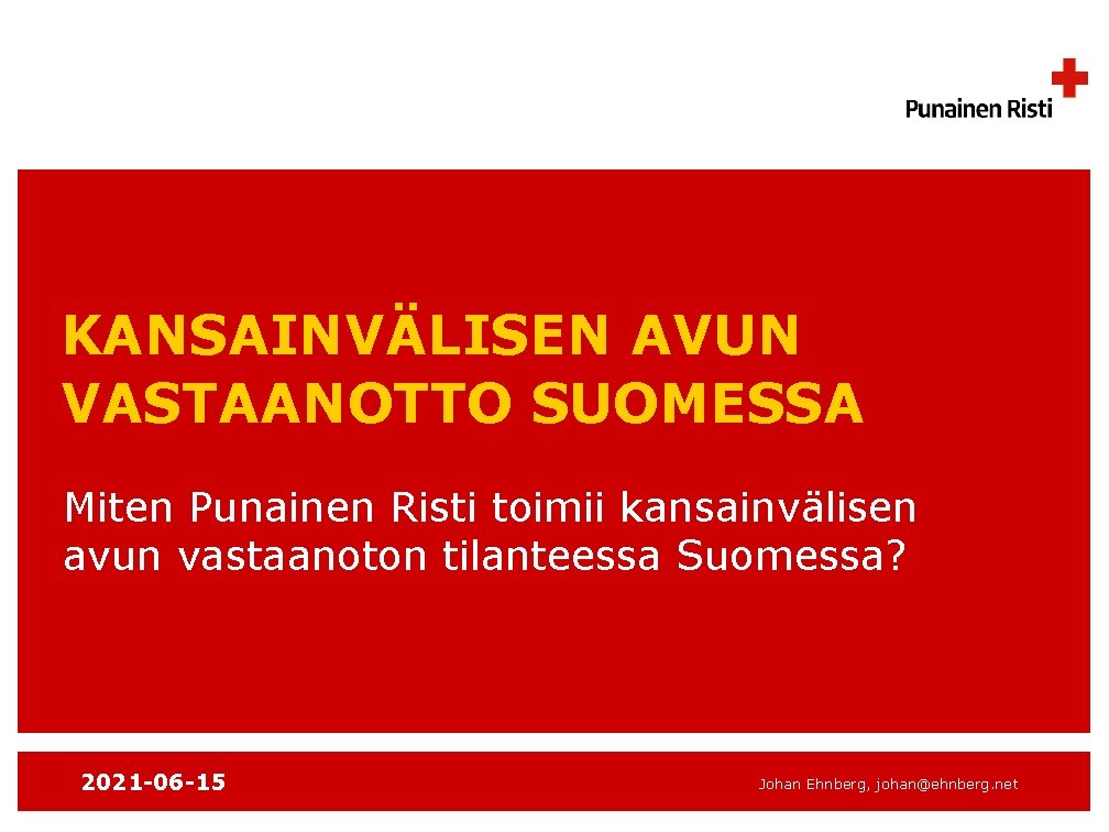 KANSAINVÄLISEN AVUN VASTAANOTTO SUOMESSA Miten Punainen Risti toimii kansainvälisen avun vastaanoton tilanteessa Suomessa? 2021