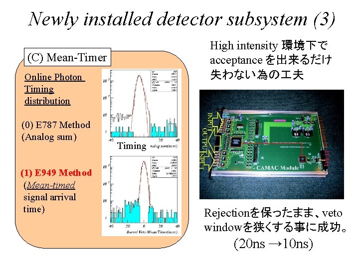 Newly installed detector subsystem (3) High intensity 環境下で acceptance を出来るだけ 失わない為の 夫 (C) Mean-Timer