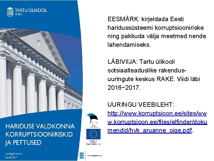 EESMÄRK: kirjeldada Eesti haridussüsteemi korruptsiooniriske ning pakkuda välja meetmed nende lahendamiseks. LÄBIVIIJA: Tartu ülikooli