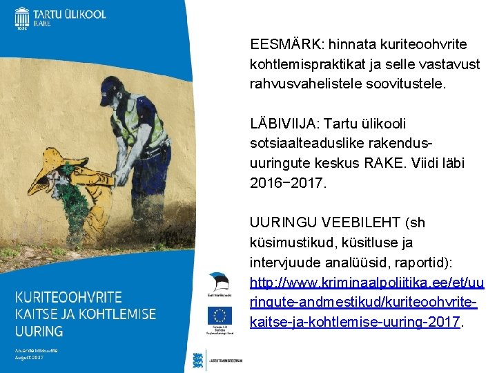 EESMÄRK: hinnata kuriteoohvrite kohtlemispraktikat ja selle vastavust rahvusvahelistele soovitustele. LÄBIVIIJA: Tartu ülikooli sotsiaalteaduslike rakendusuuringute