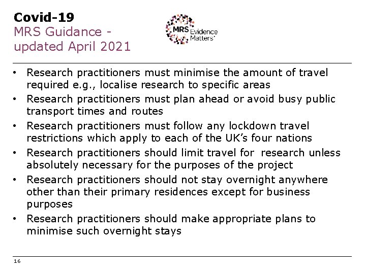 Covid-19 MRS Guidance updated April 2021 • Research practitioners must minimise the amount of