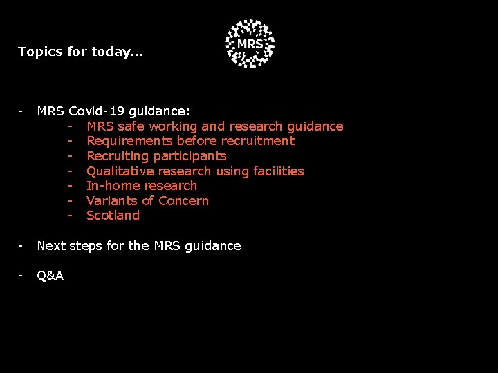 Topics for today… - MRS Covid-19 guidance: - MRS safe working and research guidance