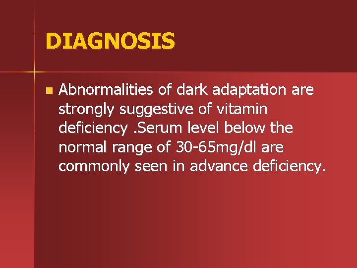 DIAGNOSIS n Abnormalities of dark adaptation are strongly suggestive of vitamin deficiency. Serum level