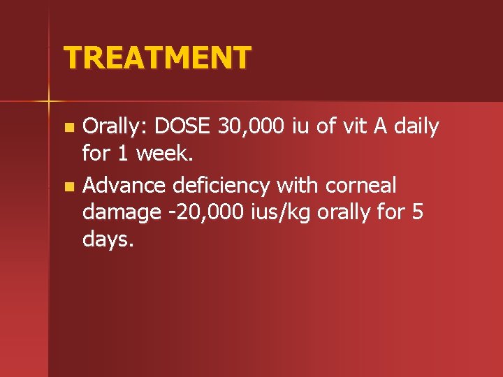 TREATMENT Orally: DOSE 30, 000 iu of vit A daily for 1 week. n