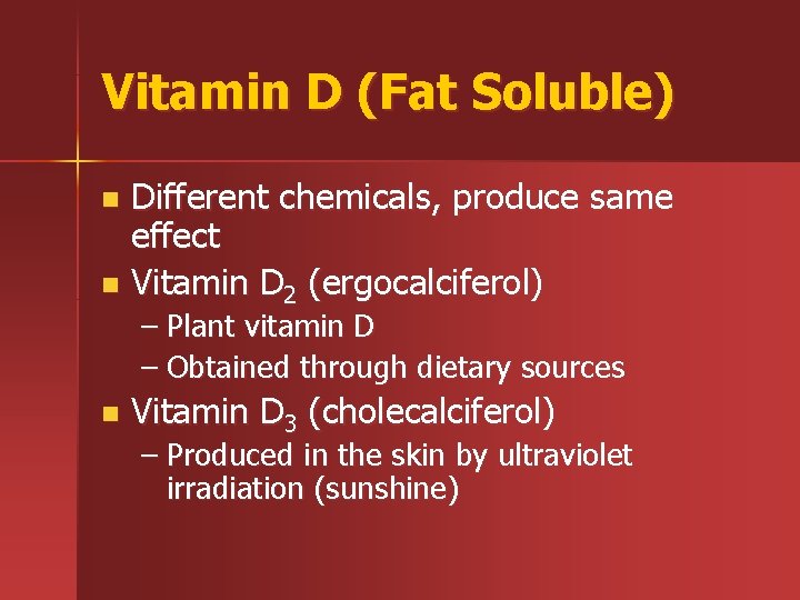Vitamin D (Fat Soluble) Different chemicals, produce same effect n Vitamin D 2 (ergocalciferol)
