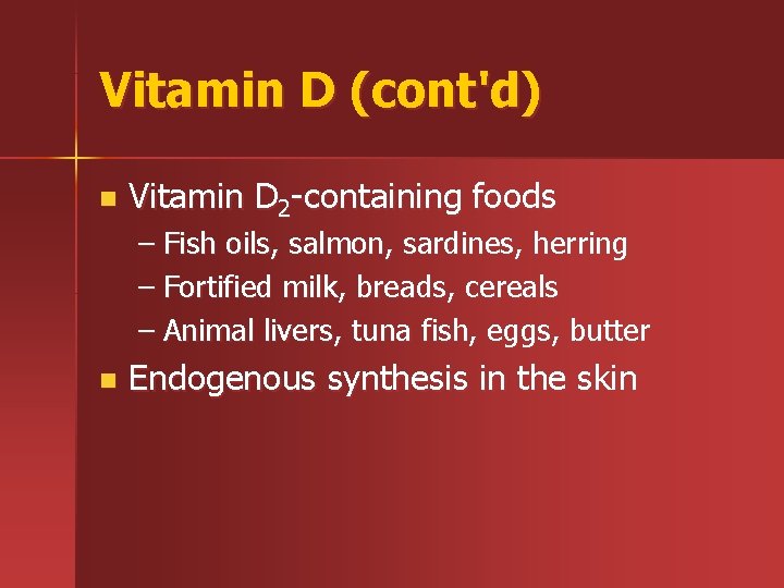 Vitamin D (cont'd) n Vitamin D 2 -containing foods – Fish oils, salmon, sardines,