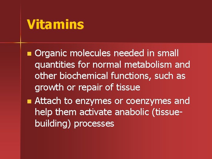 Vitamins Organic molecules needed in small quantities for normal metabolism and other biochemical functions,