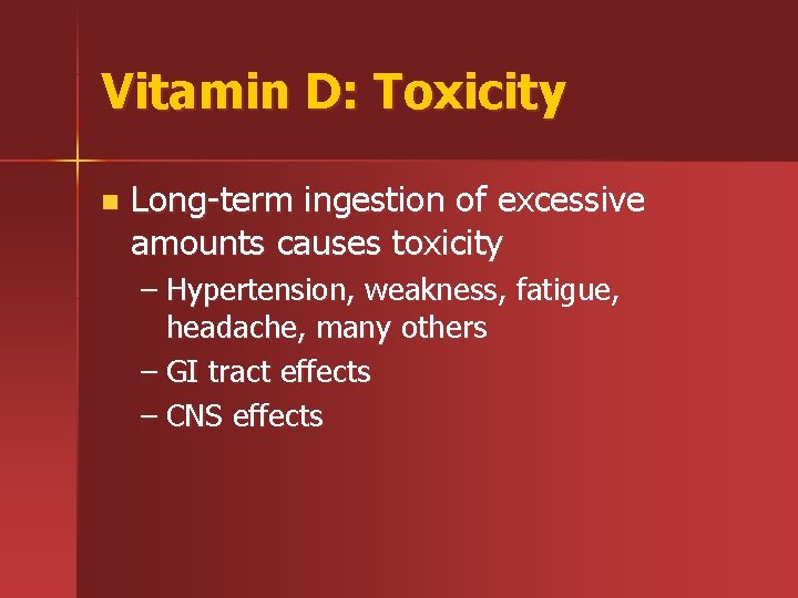 Vitamin D: Toxicity n Long-term ingestion of excessive amounts causes toxicity – Hypertension, weakness,