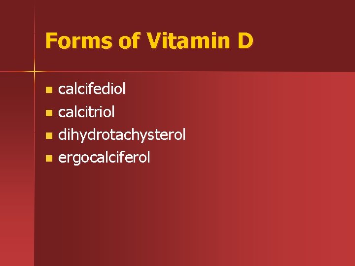 Forms of Vitamin D calcifediol n calcitriol n dihydrotachysterol n ergocalciferol n 