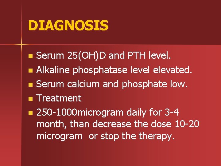 DIAGNOSIS Serum 25(OH)D and PTH level. n Alkaline phosphatase level elevated. n Serum calcium