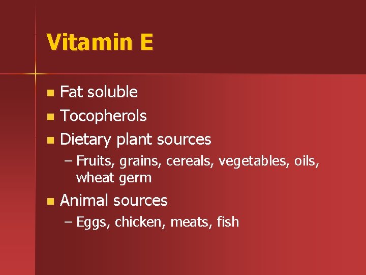 Vitamin E Fat soluble n Tocopherols n Dietary plant sources n – Fruits, grains,