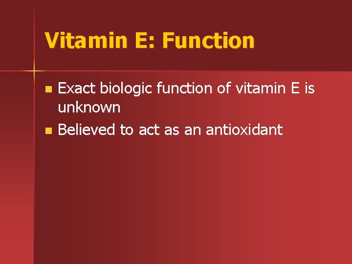 Vitamin E: Function Exact biologic function of vitamin E is unknown n Believed to