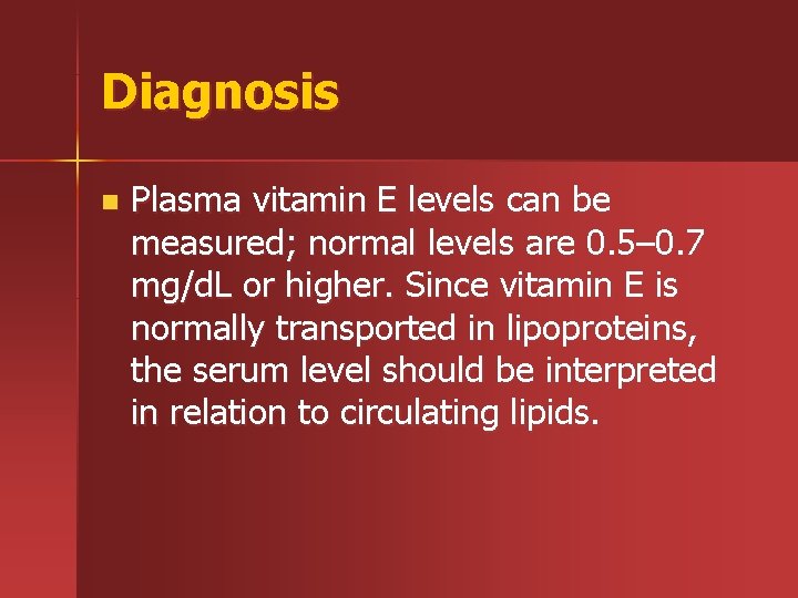 Diagnosis n Plasma vitamin E levels can be measured; normal levels are 0. 5–
