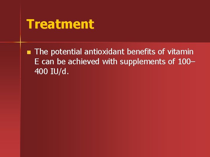 Treatment n The potential antioxidant benefits of vitamin E can be achieved with supplements