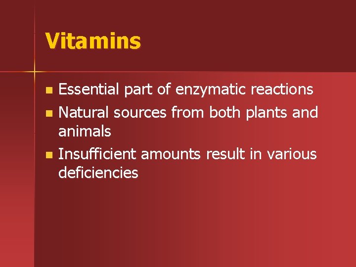 Vitamins Essential part of enzymatic reactions n Natural sources from both plants and animals