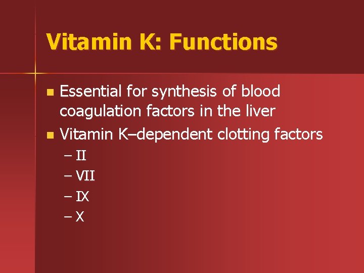 Vitamin K: Functions Essential for synthesis of blood coagulation factors in the liver n
