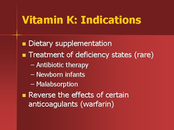 Vitamin K: Indications Dietary supplementation n Treatment of deficiency states (rare) n – Antibiotic