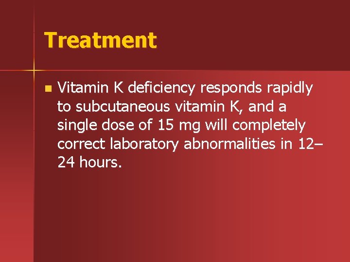 Treatment n Vitamin K deficiency responds rapidly to subcutaneous vitamin K, and a single