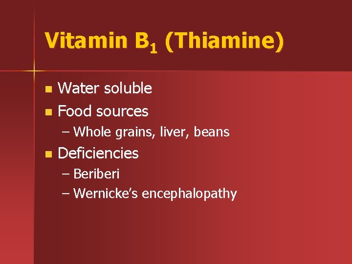 Vitamin B 1 (Thiamine) Water soluble n Food sources n – Whole grains, liver,