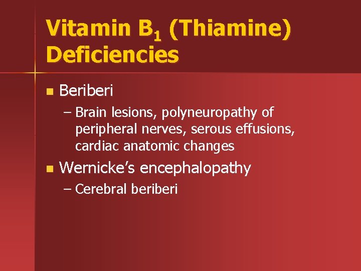 Vitamin B 1 (Thiamine) Deficiencies n Beriberi – Brain lesions, polyneuropathy of peripheral nerves,