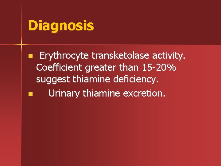 Diagnosis Erythrocyte transketolase activity. Coefficient greater than 15 -20% suggest thiamine deficiency. n Urinary