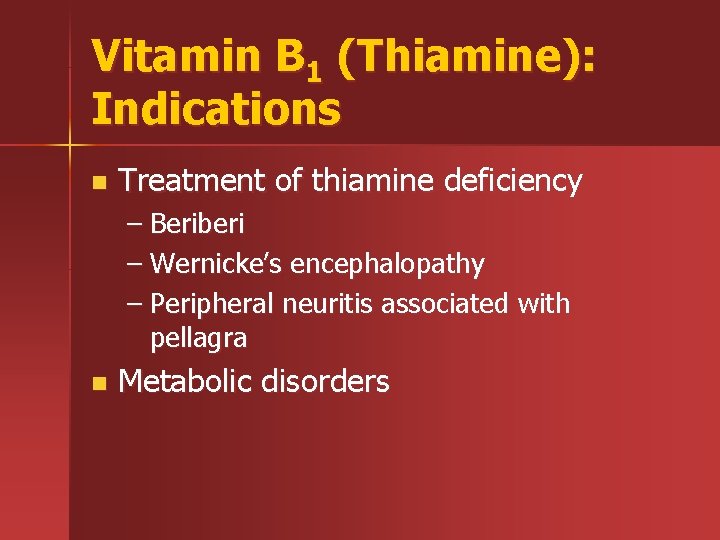 Vitamin B 1 (Thiamine): Indications n Treatment of thiamine deficiency – Beriberi – Wernicke’s