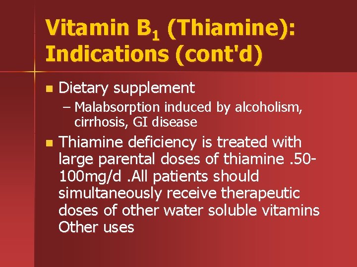 Vitamin B 1 (Thiamine): Indications (cont'd) n Dietary supplement – Malabsorption induced by alcoholism,