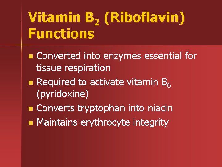 Vitamin B 2 (Riboflavin) Functions Converted into enzymes essential for tissue respiration n Required